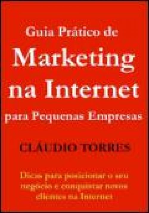 Guia Pr&aacute;tico de Marketing na Internet para Pequenas Empresas